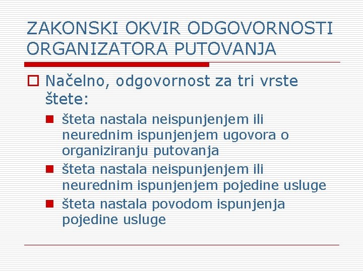ZAKONSKI OKVIR ODGOVORNOSTI ORGANIZATORA PUTOVANJA o Načelno, odgovornost za tri vrste štete: n šteta ZAKONSKI OKVIR ODGOVORNOSTI ORGANIZATORA PUTOVANJA o Načelno, odgovornost za tri vrste štete: n šteta