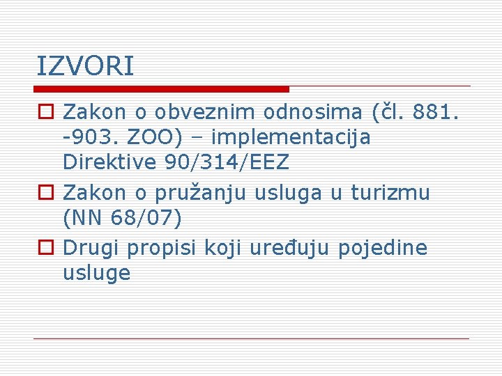 IZVORI o Zakon o obveznim odnosima (čl. 881. -903. ZOO) – implementacija Direktive 90/314/EEZ IZVORI o Zakon o obveznim odnosima (čl. 881. -903. ZOO) – implementacija Direktive 90/314/EEZ