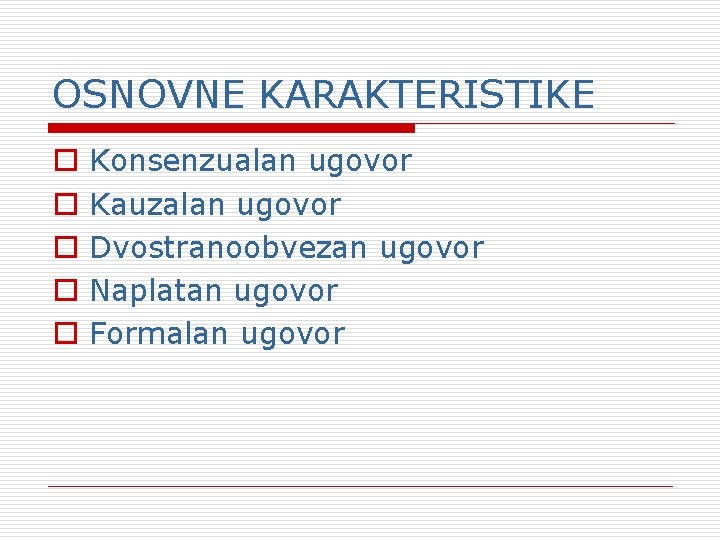 OSNOVNE KARAKTERISTIKE o o o Konsenzualan ugovor Kauzalan ugovor Dvostranoobvezan ugovor Naplatan ugovor Formalan