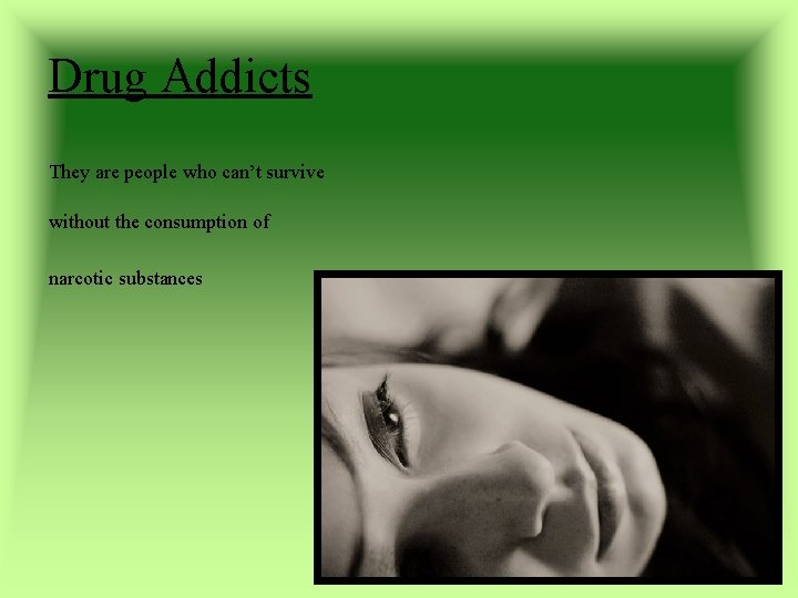 Drug Addicts They are people who can’t survive without the consumption of narcotic substances