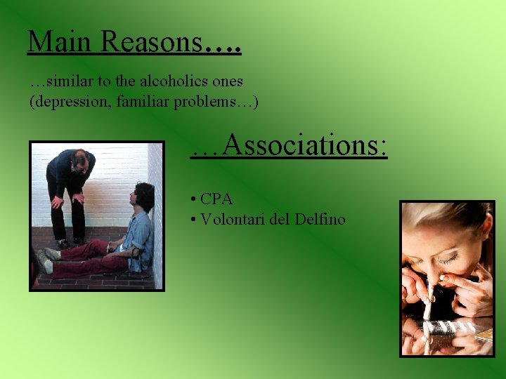 Main Reasons…. …similar to the alcoholics ones (depression, familiar problems…) …Associations: • CPA •