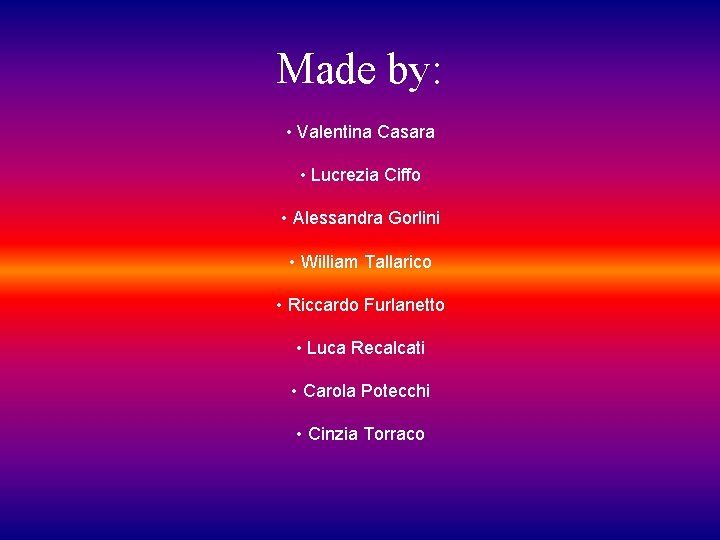 Made by: • Valentina Casara • Lucrezia Ciffo • Alessandra Gorlini • William Tallarico