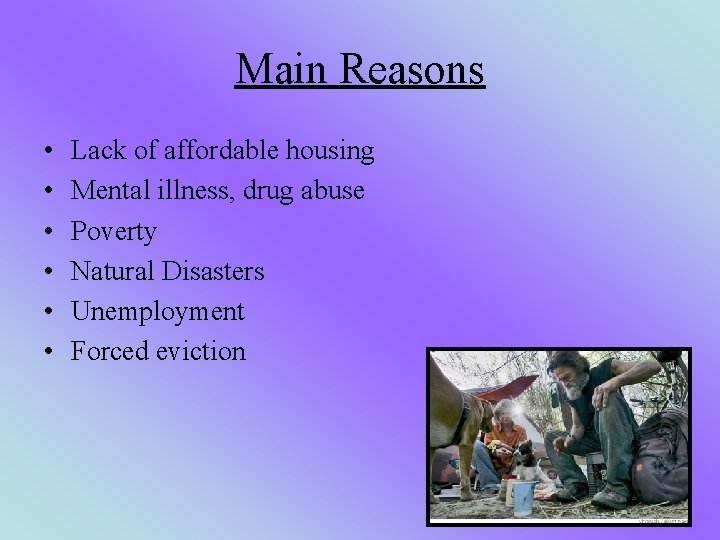 Main Reasons • • • Lack of affordable housing Mental illness, drug abuse Poverty