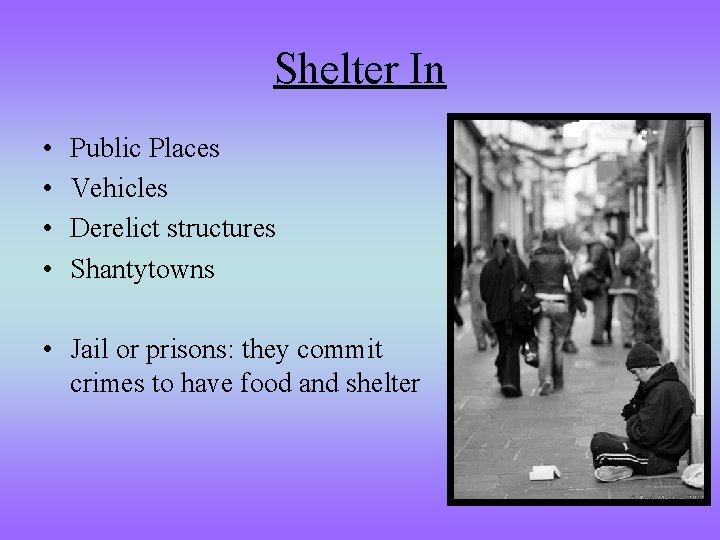 Shelter In • • Public Places Vehicles Derelict structures Shantytowns • Jail or prisons: