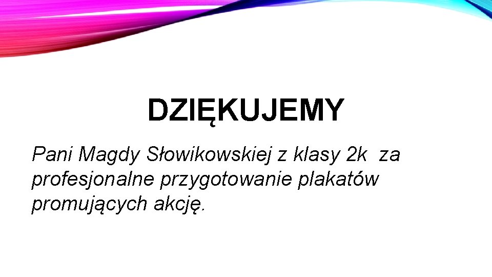 DZIĘKUJEMY Pani Magdy Słowikowskiej z klasy 2 k za profesjonalne przygotowanie plakatów promujących akcję.