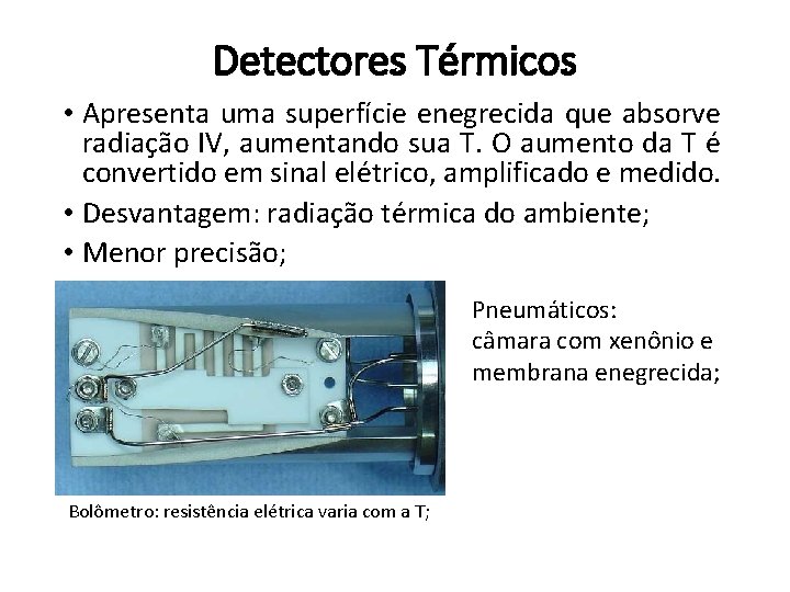 Detectores Térmicos • Apresenta uma superfície enegrecida que absorve radiação IV, aumentando sua T.