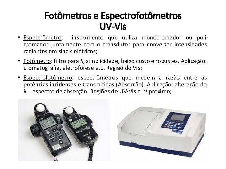 Fotômetros e Espectrofotômetros UV-Vis • Espectrômetro: instrumento que utiliza monocromador ou policromador juntamente com