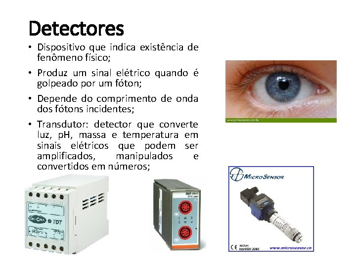 Detectores • Dispositivo que indica existência de fenômeno físico; • Produz um sinal elétrico