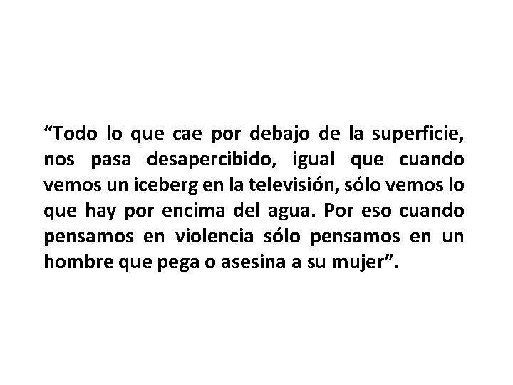 “Todo lo que cae por debajo de la superficie, nos pasa desapercibido, igual que