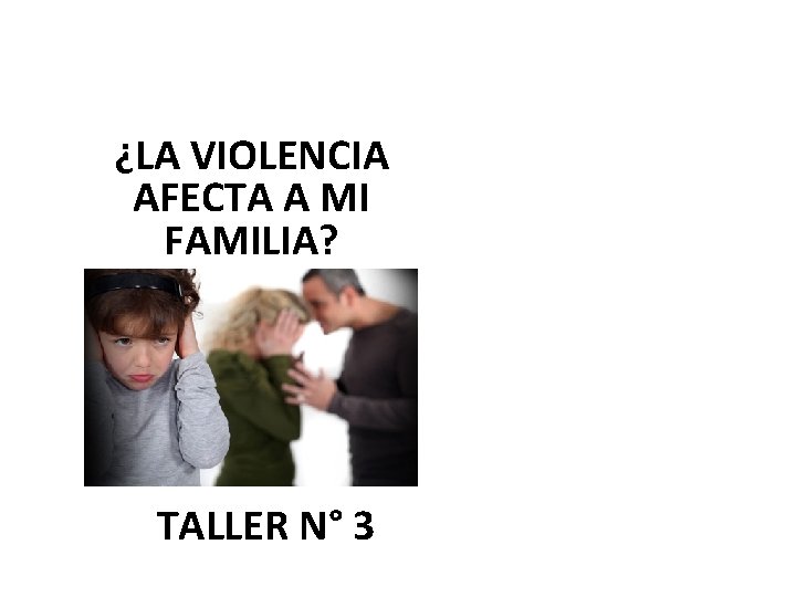 ¿LA VIOLENCIA AFECTA A MI FAMILIA? TALLER N° 3 