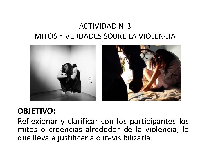 ACTIVIDAD N° 3 MITOS Y VERDADES SOBRE LA VIOLENCIA OBJETIVO: Reflexionar y clarificar con