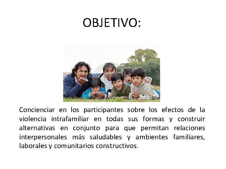 OBJETIVO: Concienciar en los participantes sobre los efectos de la violencia intrafamiliar en todas