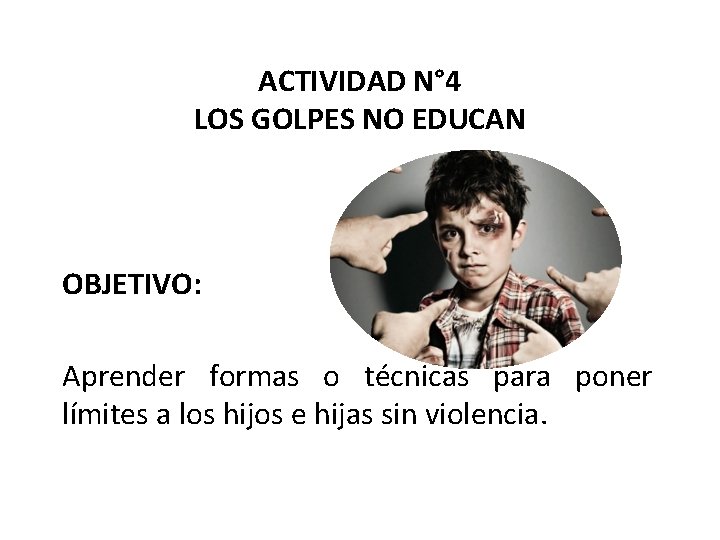 ACTIVIDAD N° 4 LOS GOLPES NO EDUCAN OBJETIVO: Aprender formas o técnicas para poner