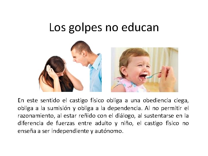 Los golpes no educan En este sentido el castigo físico obliga a una obediencia