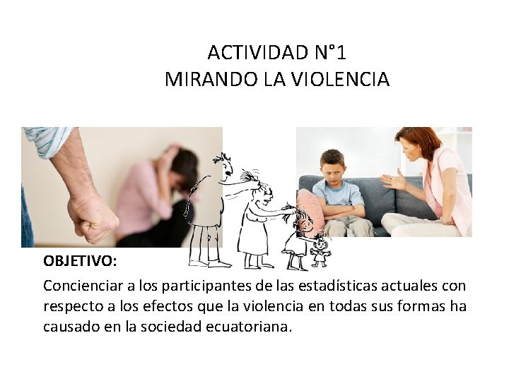 ACTIVIDAD N° 1 MIRANDO LA VIOLENCIA OBJETIVO: Concienciar a los participantes de las estadísticas