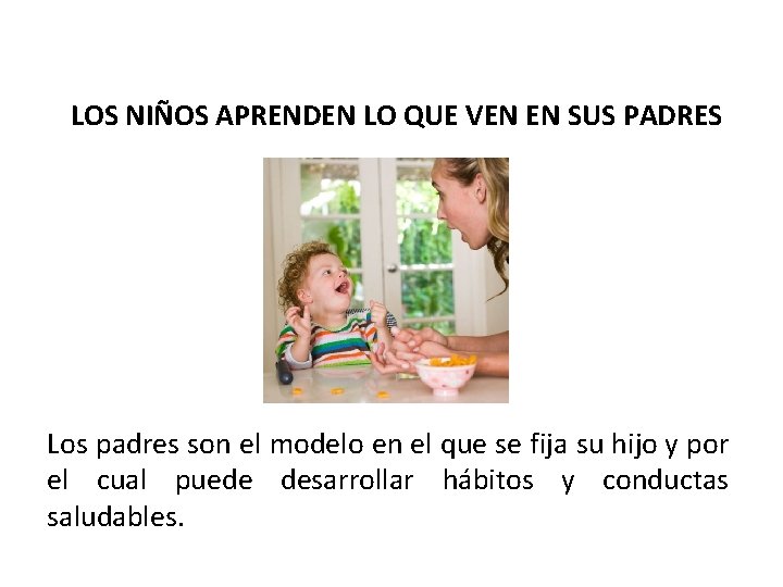 LOS NIÑOS APRENDEN LO QUE VEN EN SUS PADRES Los padres son el modelo