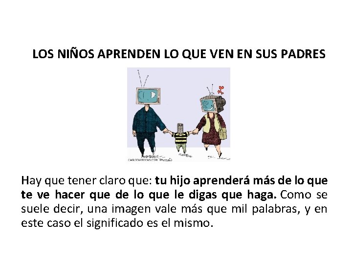 LOS NIÑOS APRENDEN LO QUE VEN EN SUS PADRES Hay que tener claro que: