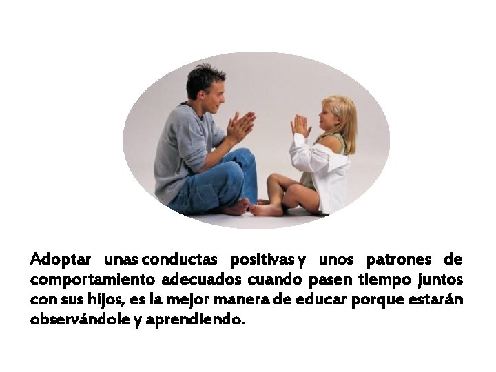 Adoptar unas conductas positivas y unos patrones de comportamiento adecuados cuando pasen tiempo juntos