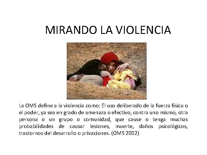 MIRANDO LA VIOLENCIA La OMS define a la violencia como: El uso deliberado de