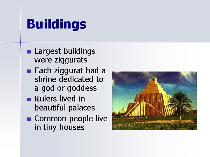 Buildings n n Largest buildings were ziggurats Each ziggurat had a shrine dedicated to