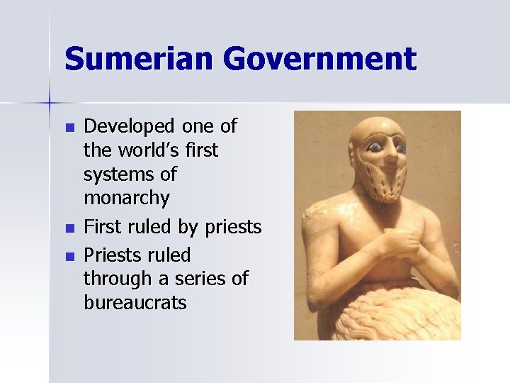 Sumerian Government n n n Developed one of the world’s first systems of monarchy