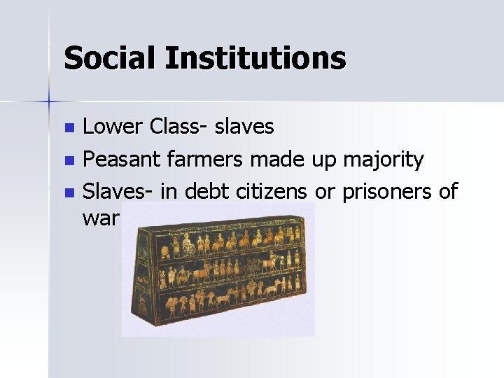 Social Institutions Lower Class- slaves n Peasant farmers made up majority n Slaves- in