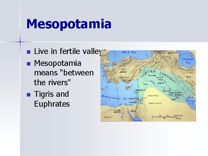 Mesopotamia n n n Live in fertile valleys Mesopotamia means “between the rivers” Tigris