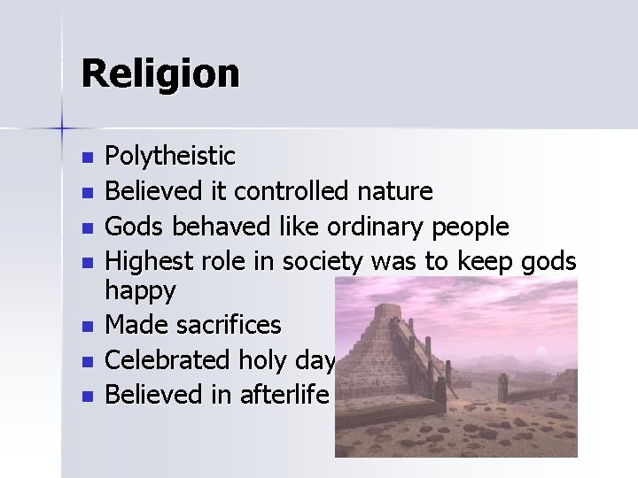 Religion n n n Polytheistic Believed it controlled nature Gods behaved like ordinary people