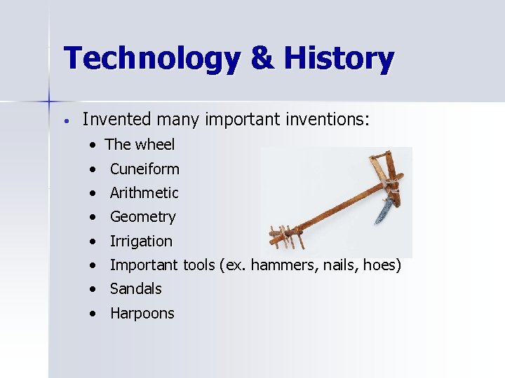 Technology & History • Invented many important inventions: • The wheel • Cuneiform •