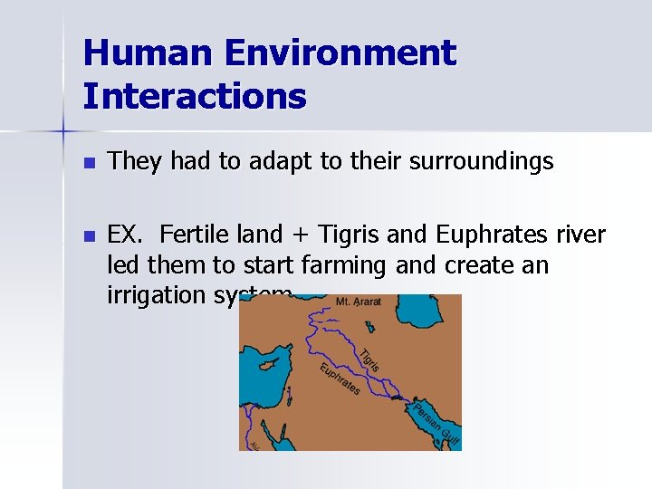 Human Environment Interactions n They had to adapt to their surroundings n EX. Fertile