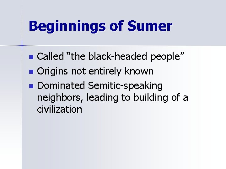 Beginnings of Sumer Called “the black-headed people” n Origins not entirely known n Dominated