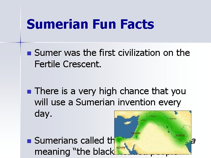 Sumerian Fun Facts n Sumer was the first civilization on the Fertile Crescent. n