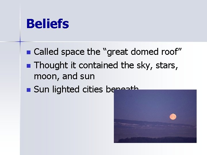 Beliefs Called space the “great domed roof” n Thought it contained the sky, stars,