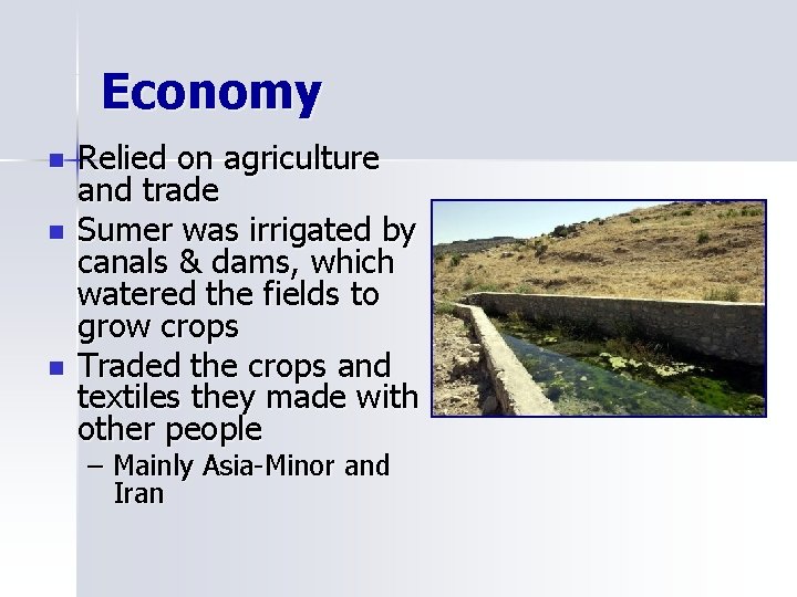 Economy n n n Relied on agriculture and trade Sumer was irrigated by canals