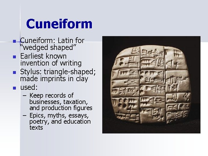 Cuneiform n n Cuneiform: Latin for “wedged shaped” Earliest known invention of writing Stylus: