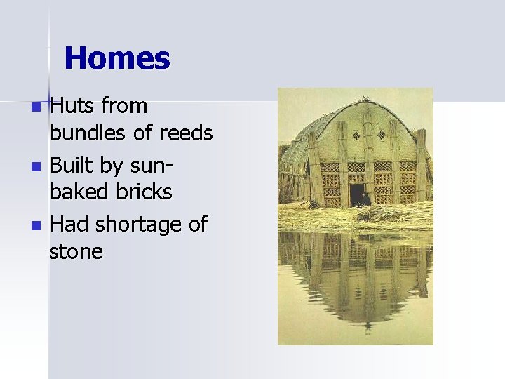 Homes Huts from bundles of reeds n Built by sunbaked bricks n Had shortage