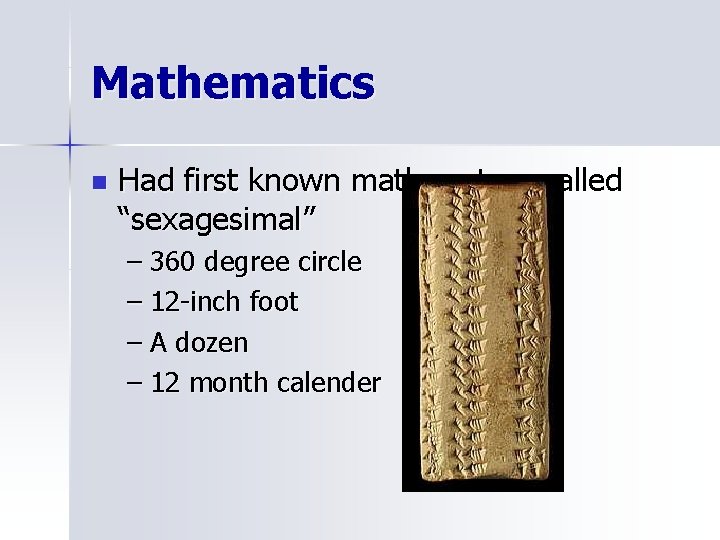 Mathematics n Had first known math system called “sexagesimal” – 360 degree circle –