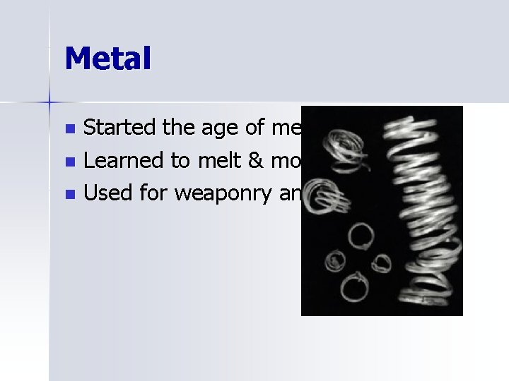 Metal Started the age of metal n Learned to melt & mold it n