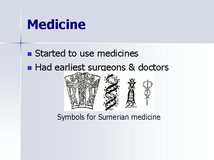 Medicine Started to use medicines n Had earliest surgeons & doctors n Symbols for