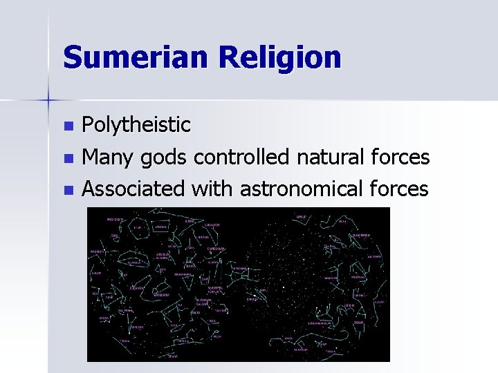Sumerian Religion Polytheistic n Many gods controlled natural forces n Associated with astronomical forces