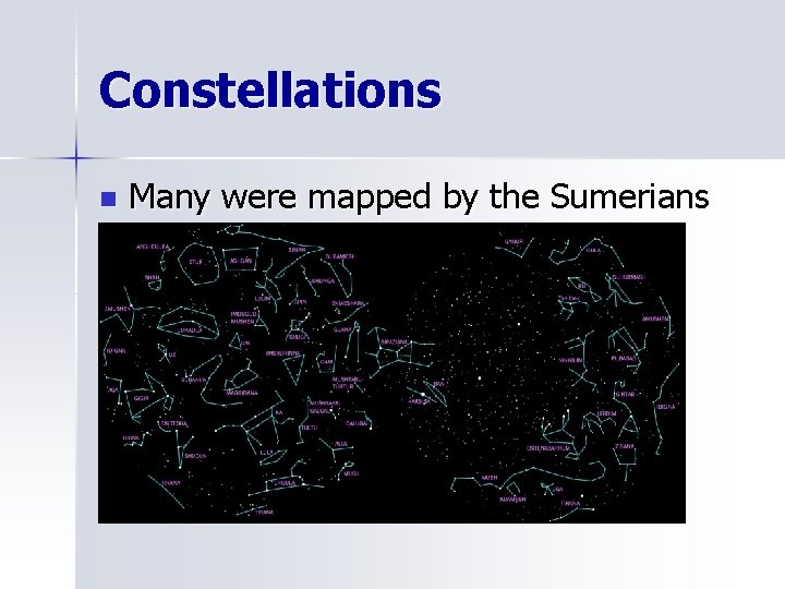 Constellations n Many were mapped by the Sumerians 
