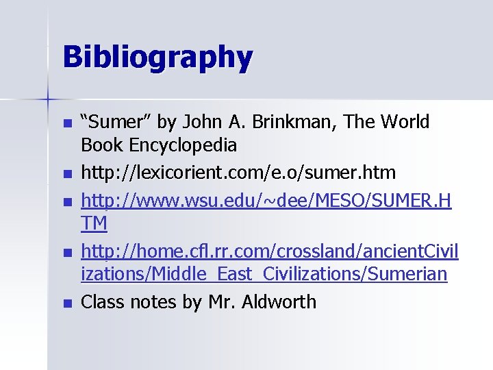 Bibliography n n n “Sumer” by John A. Brinkman, The World Book Encyclopedia http: