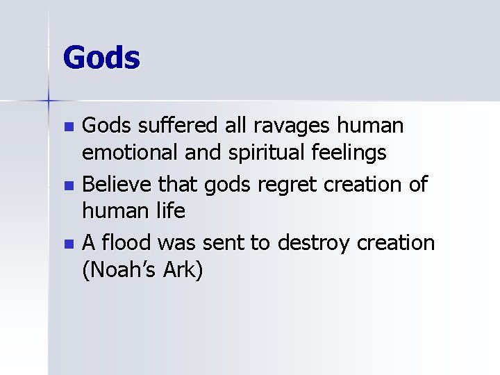 Gods suffered all ravages human emotional and spiritual feelings n Believe that gods regret