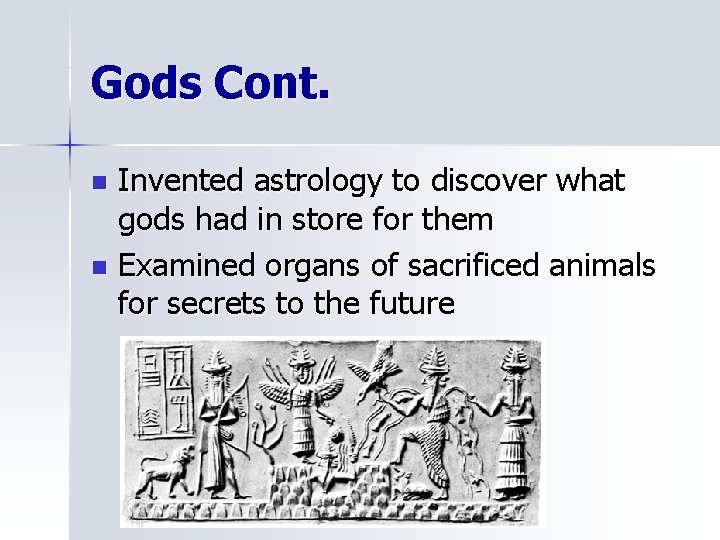 Gods Cont. Invented astrology to discover what gods had in store for them n