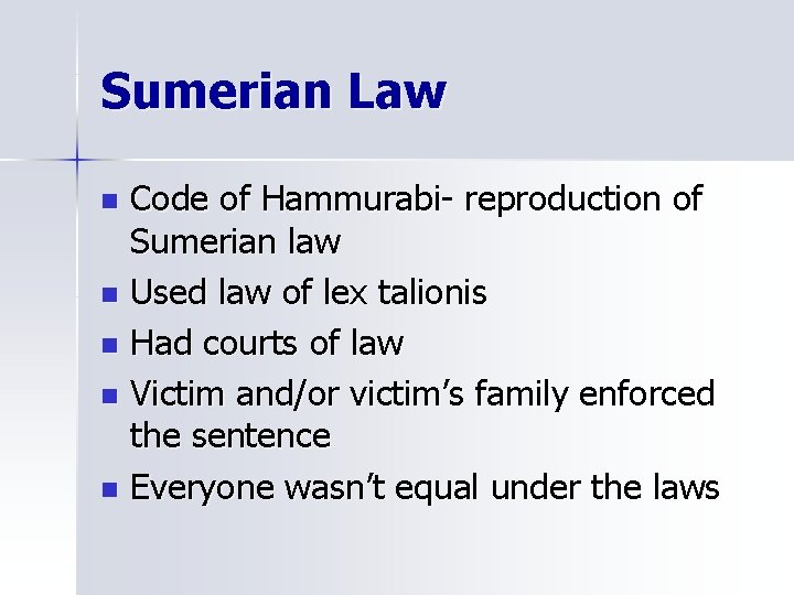 Sumerian Law Code of Hammurabi- reproduction of Sumerian law n Used law of lex