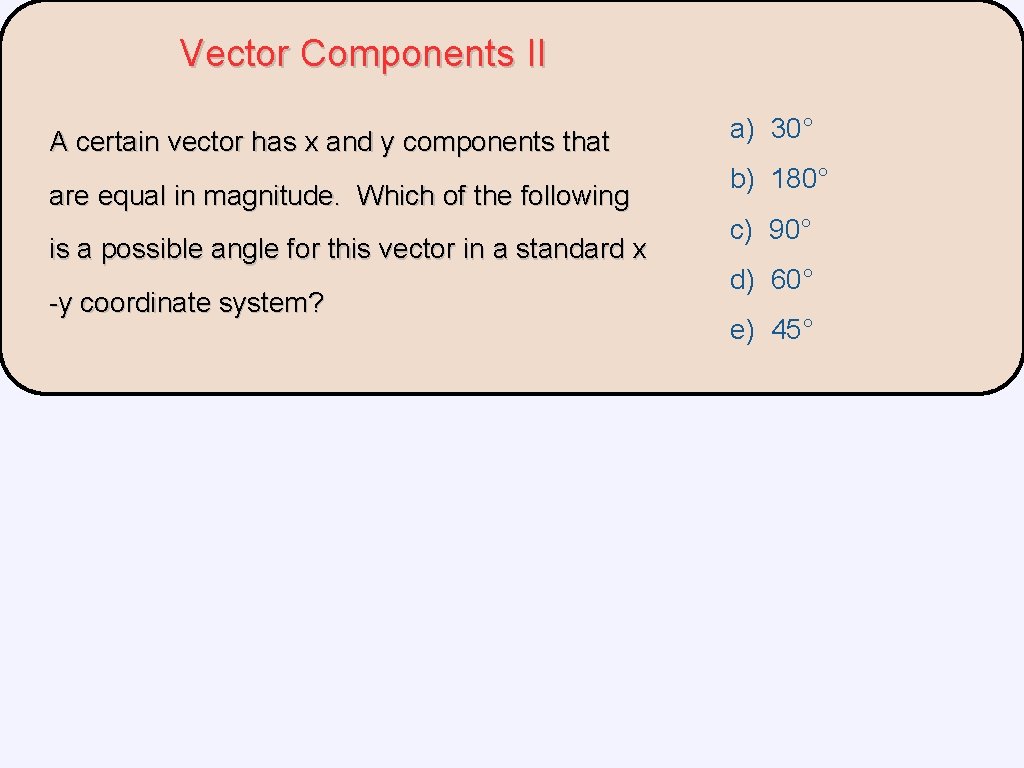 Vector Components II A certain vector has x and y components that are equal Vector Components II A certain vector has x and y components that are equal