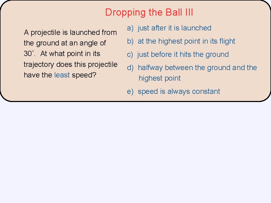 Dropping the Ball III A projectile is launched from the ground at an angle Dropping the Ball III A projectile is launched from the ground at an angle