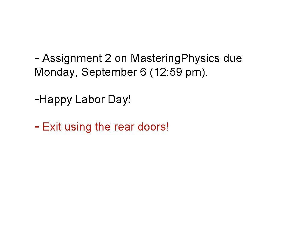 - Assignment 2 on Mastering. Physics due Monday, September 6 (12: 59 pm). -Happy - Assignment 2 on Mastering. Physics due Monday, September 6 (12: 59 pm). -Happy