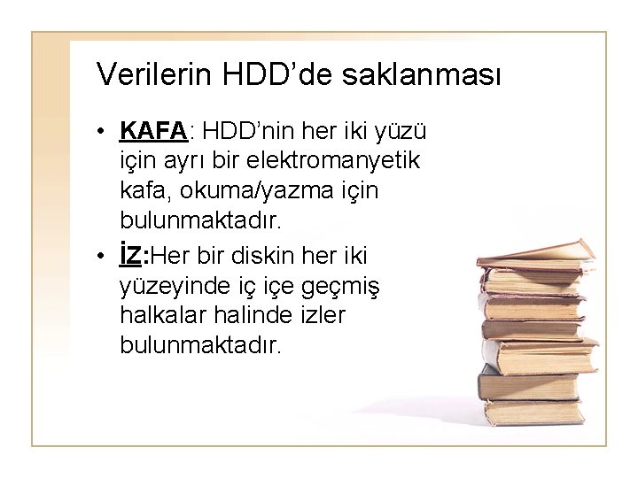 Verilerin HDD’de saklanması • KAFA: HDD’nin her iki yüzü için ayrı bir elektromanyetik kafa,