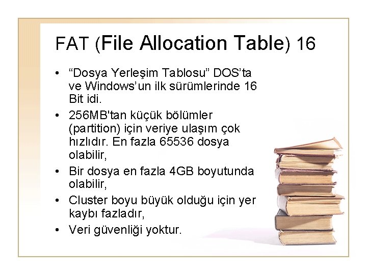 FAT (File Allocation Table) 16 • “Dosya Yerleşim Tablosu” DOS’ta ve Windows’un ilk sürümlerinde